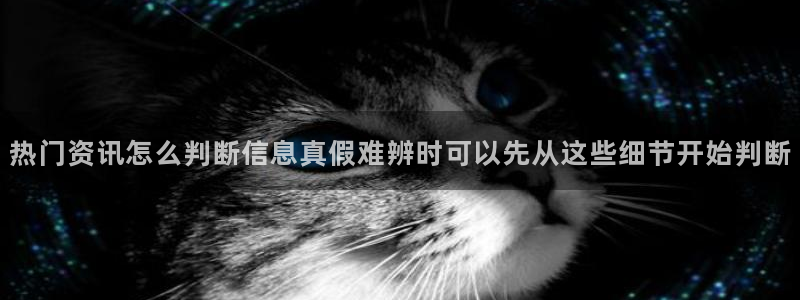 91吃瓜在线观看最新网址入口:热门资讯怎么判断信息真假难辨时可以先从这些细节开始判断