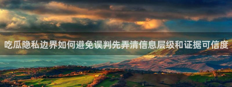 91吃瓜热门榜:吃瓜隐私边界如何避免误判先弄清信息层级和证据可信度