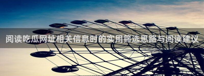91吃瓜网络信息:阅读吃瓜网址相关信息时的实用筛选思路与阅读建议