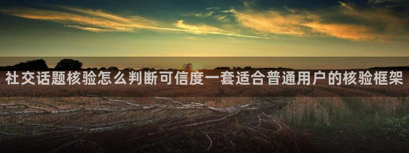 吃瓜今日热点:社交话题核验怎么判断可信度一套适合普通用户的核验框架