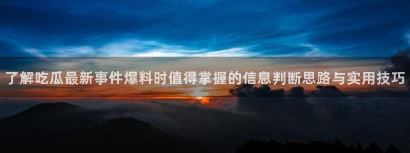 91吃瓜网络动态:了解吃瓜最新事件爆料时值得掌握的信息判断思路与实用技巧